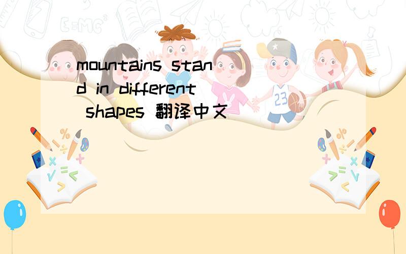 mountains stand in different shapes 翻译中文