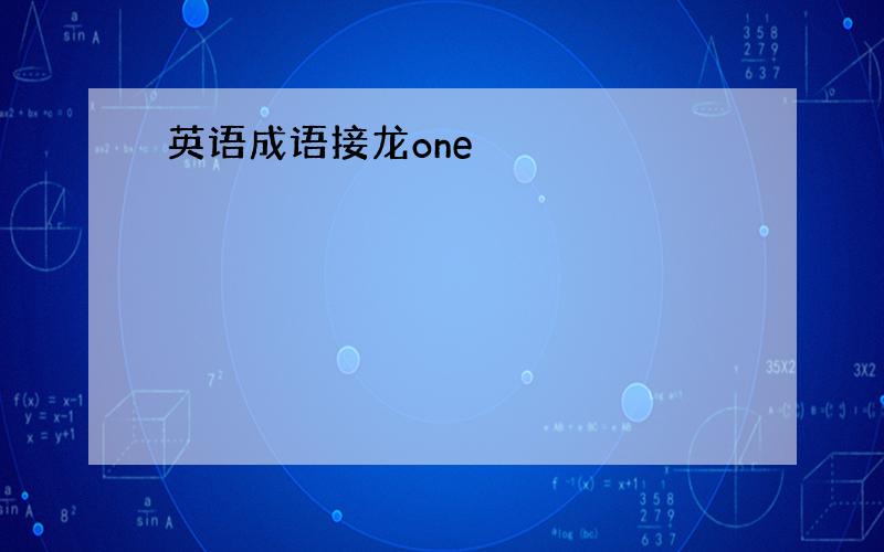 英语成语接龙one