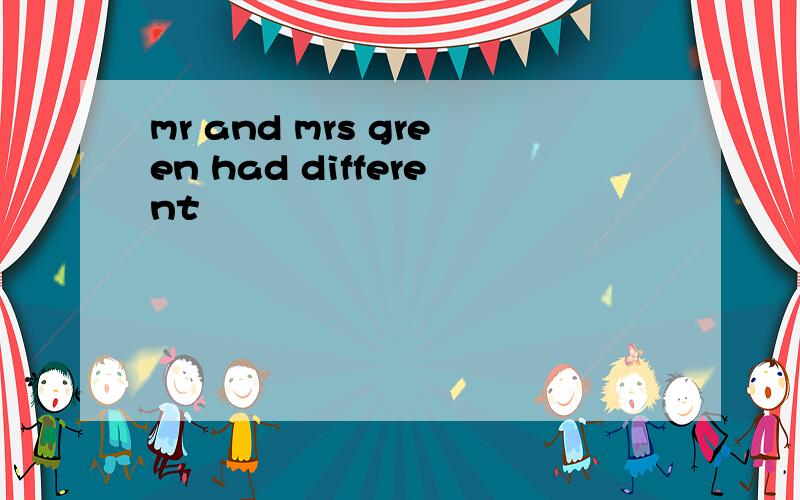 mr and mrs green had different