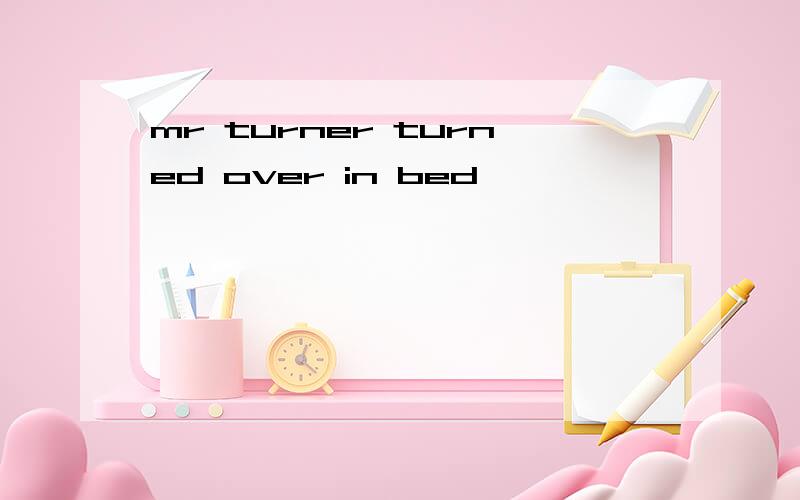 mr turner turned over in bed