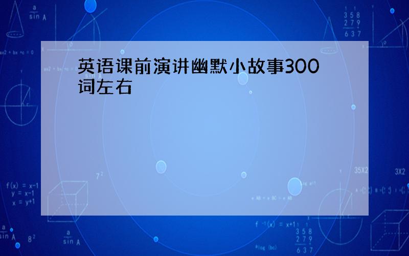 英语课前演讲幽默小故事300词左右