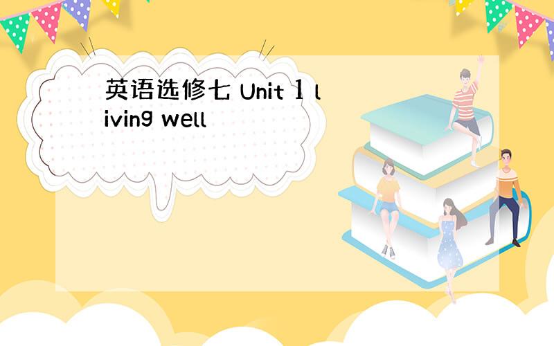 英语选修七 Unit 1 living well