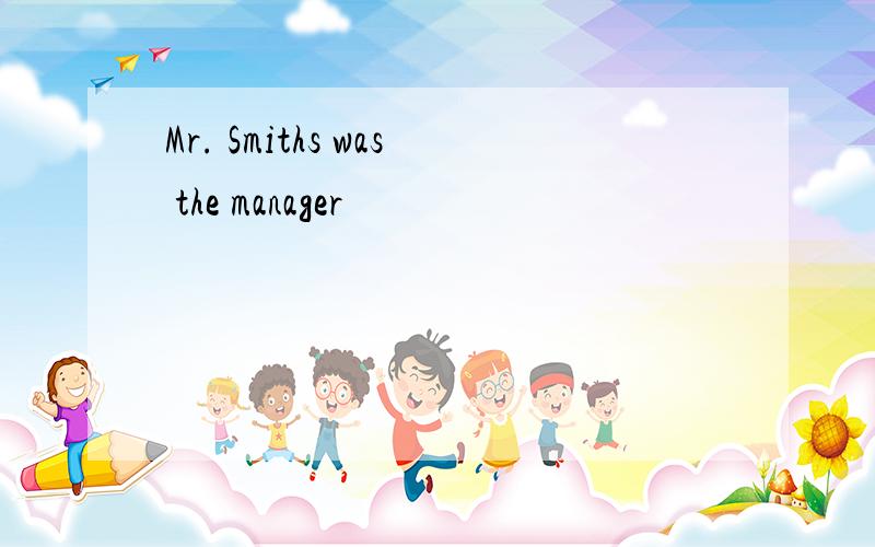 Mr. Smiths was the manager