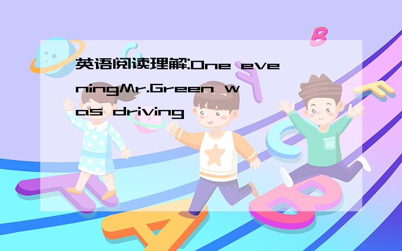 英语阅读理解:One eveningMr.Green was driving