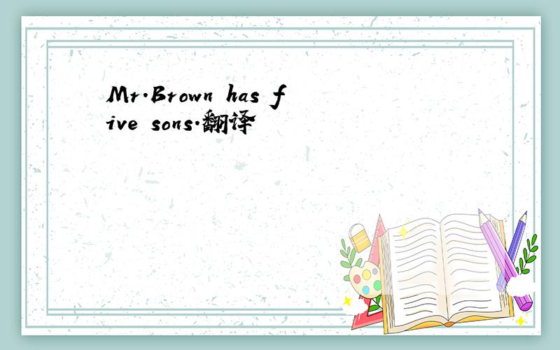 Mr.Brown has five sons.翻译