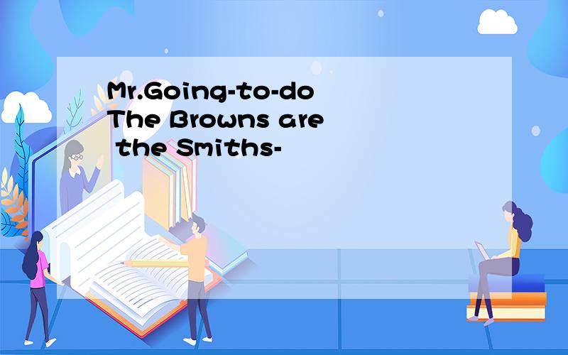 Mr.Going-to-doThe Browns are the Smiths-