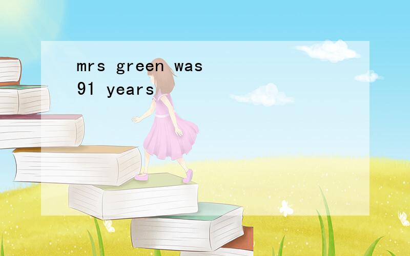 mrs green was 91 years