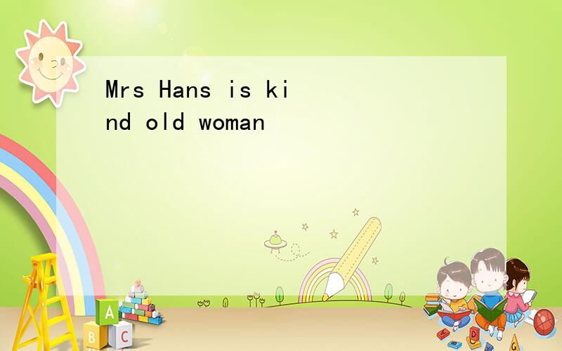 Mrs Hans is kind old woman