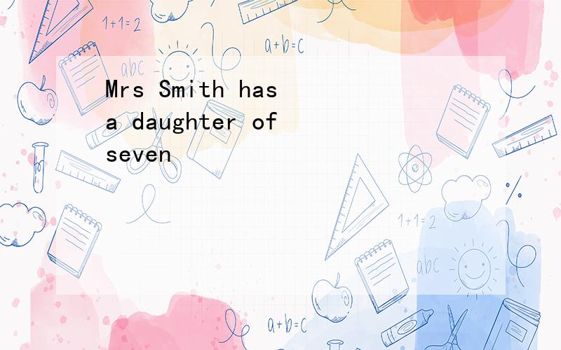 Mrs Smith has a daughter of seven