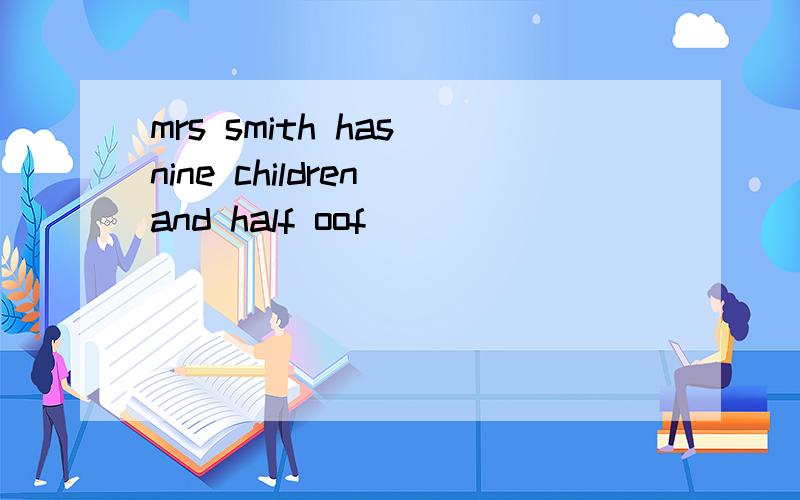 mrs smith has nine children and half oof