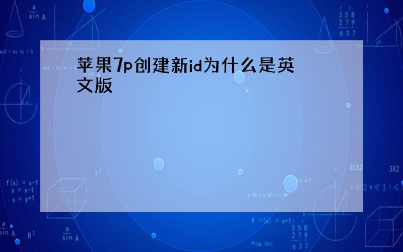 苹果7p创建新id为什么是英文版