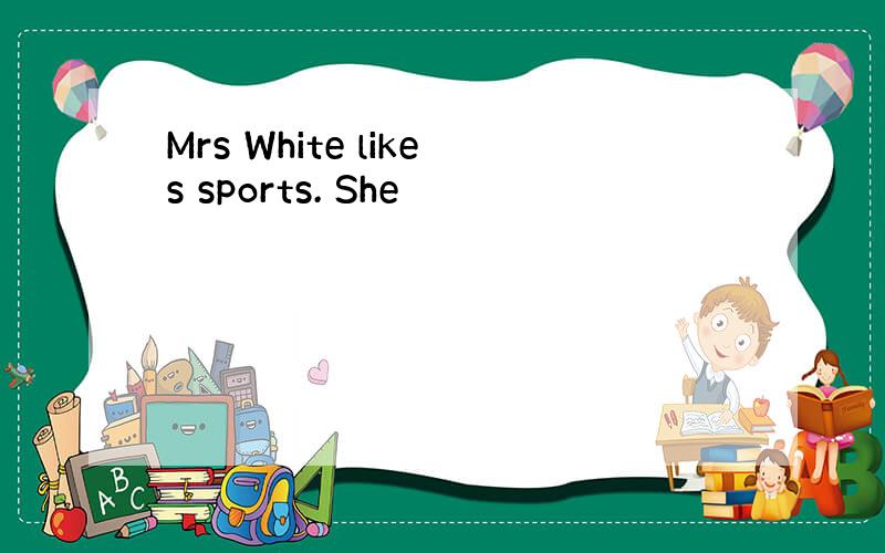 Mrs White likes sports. She