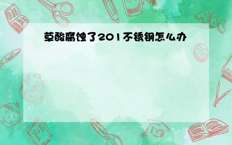 草酸腐蚀了201不锈钢怎么办