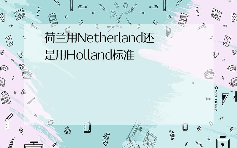 荷兰用Netherland还是用Holland标准