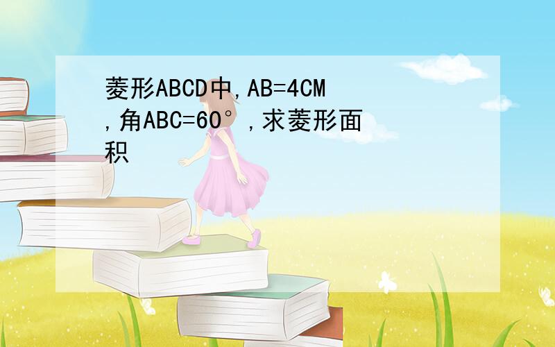 菱形ABCD中,AB=4CM,角ABC=60°,求菱形面积