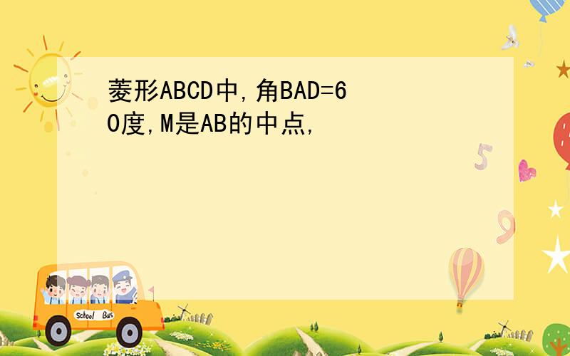 菱形ABCD中,角BAD=60度,M是AB的中点,