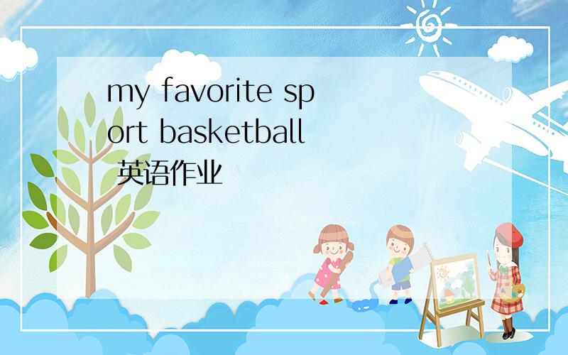 my favorite sport basketball 英语作业