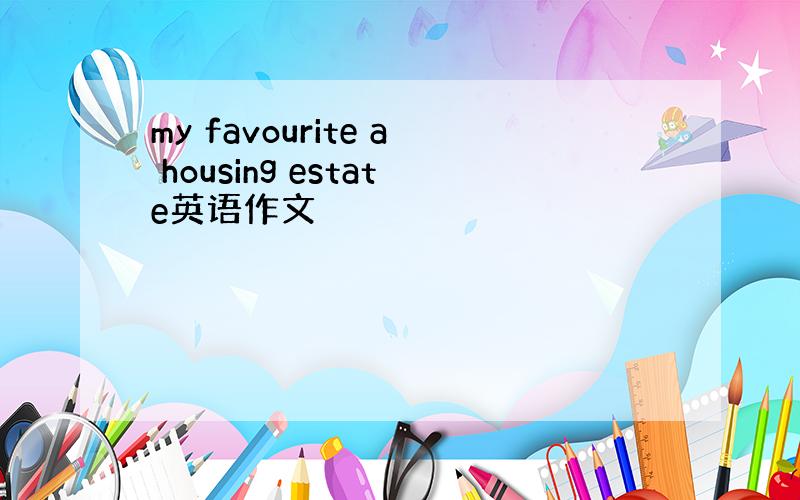 my favourite a housing estate英语作文