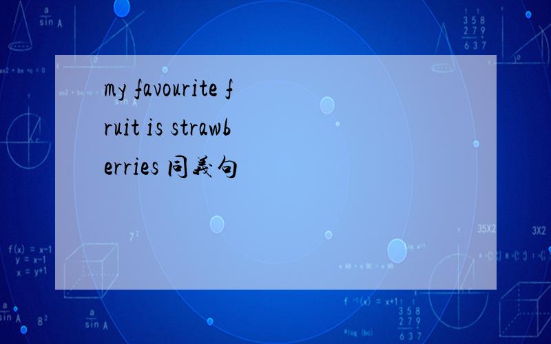 my favourite fruit is strawberries 同义句