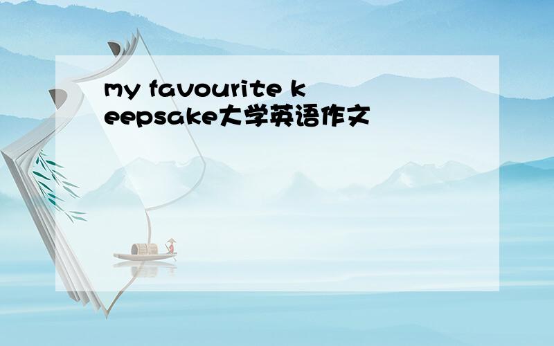 my favourite keepsake大学英语作文