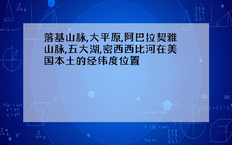 落基山脉,大平原,阿巴拉契雅山脉,五大湖,密西西比河在美国本土的经纬度位置