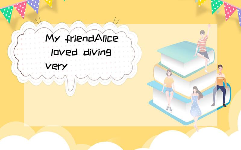 My friendAlice loved diving very