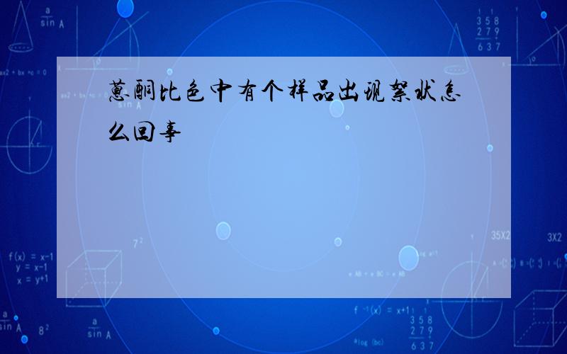 蒽酮比色中有个样品出现絮状怎么回事