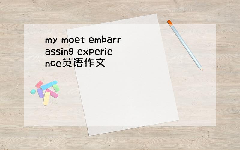 my moet embarrassing experience英语作文