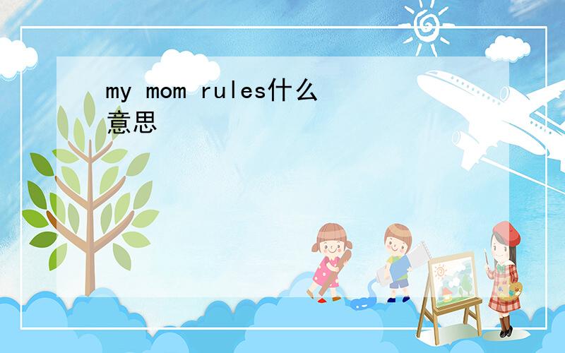 my mom rules什么意思