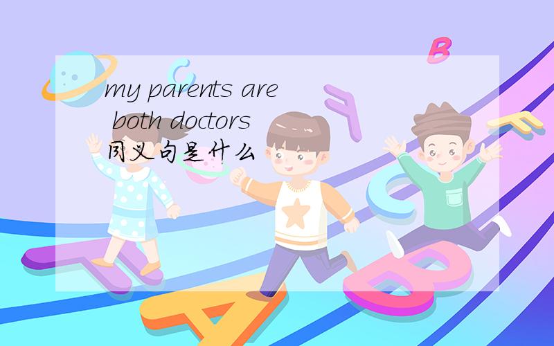 my parents are both doctors 同义句是什么