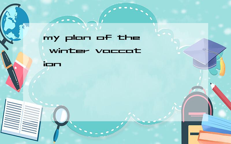 my plan of the winter vaccation