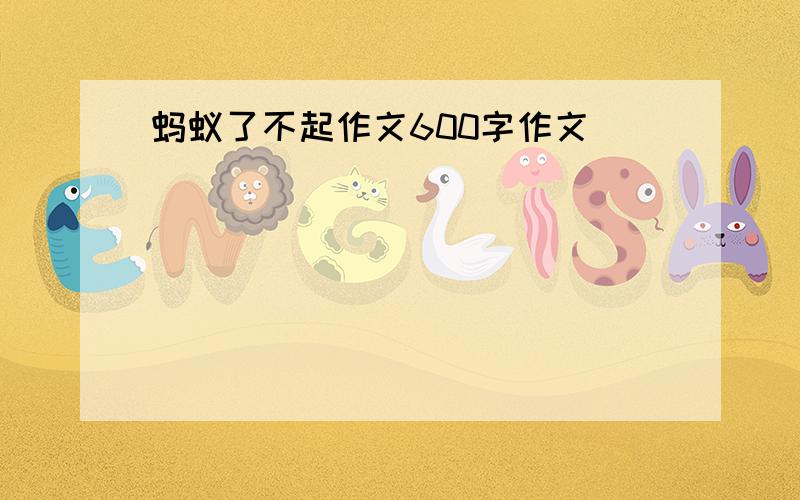 蚂蚁了不起作文600字作文