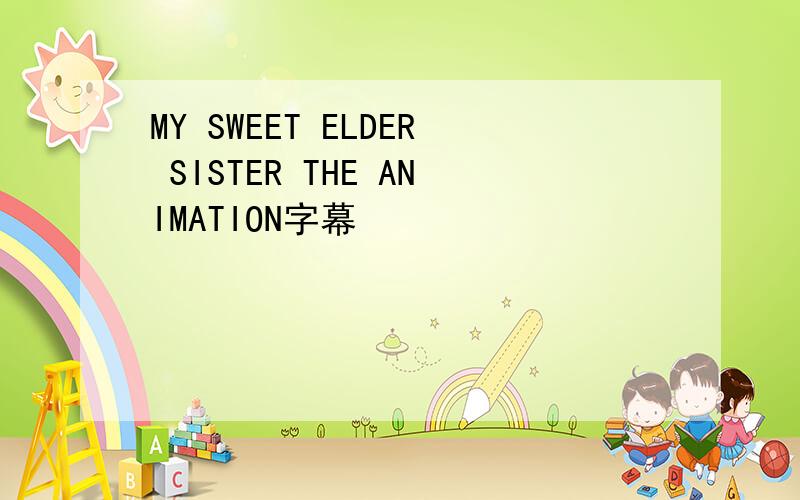 MY SWEET ELDER SISTER THE ANIMATION字幕