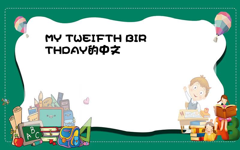 MY TWEIFTH BIRTHDAY的中文