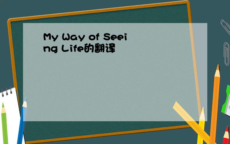 My Way of Seeing Life的翻译