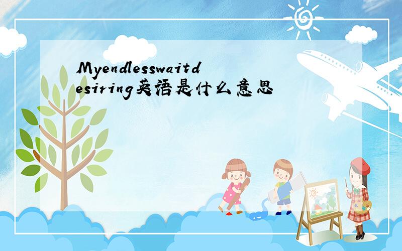 Myendlesswaitdesiring英语是什么意思