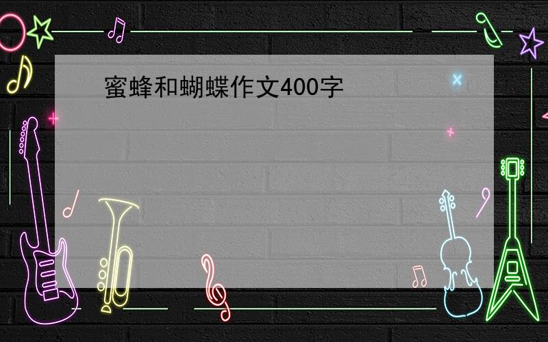 蜜蜂和蝴蝶作文400字