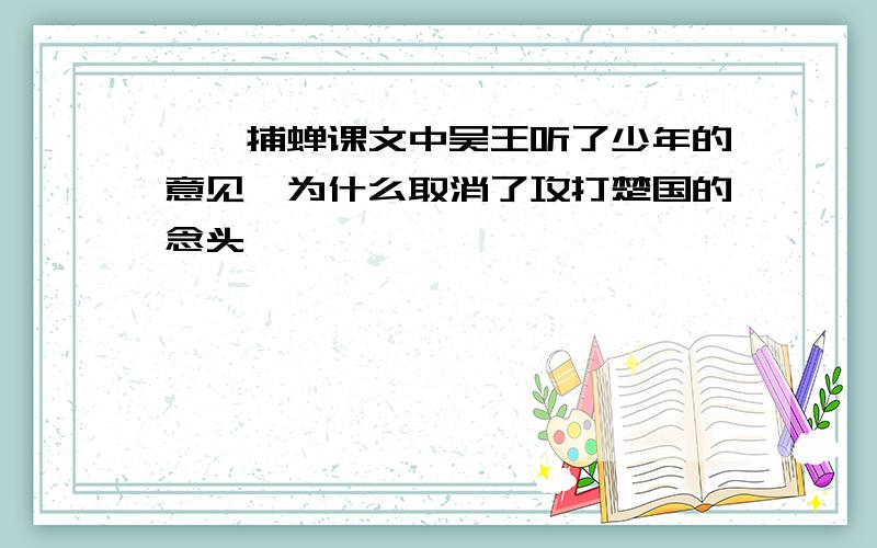 螳螂捕蝉课文中吴王听了少年的意见,为什么取消了攻打楚国的念头