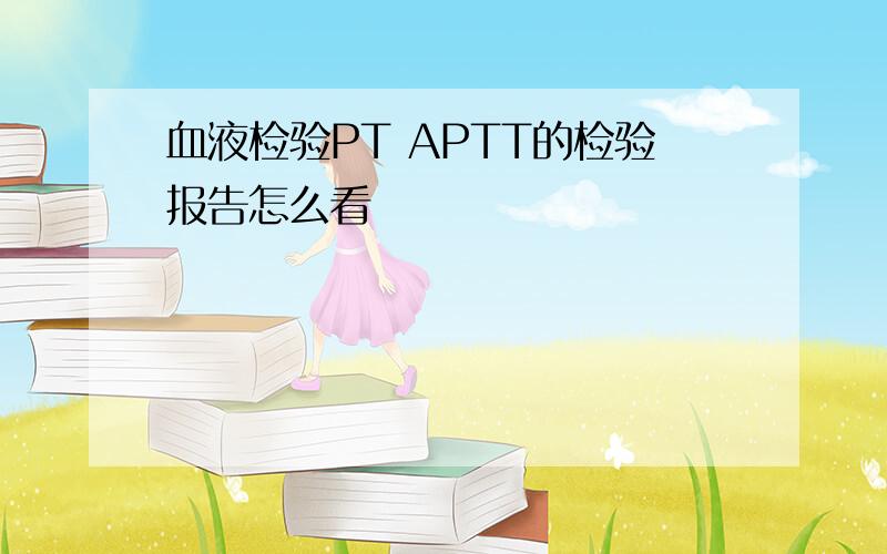 血液检验PT APTT的检验报告怎么看