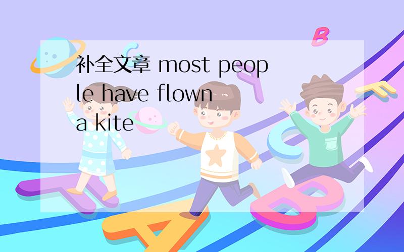 补全文章 most people have flown a kite