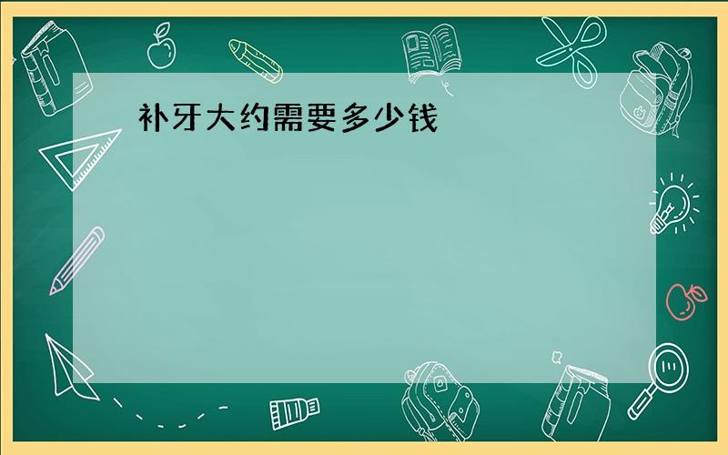 补牙大约需要多少钱