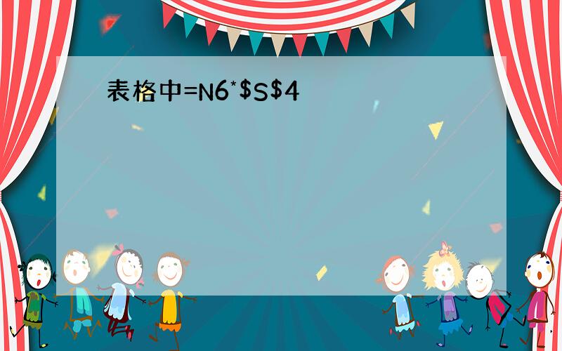 表格中=N6*$S$4