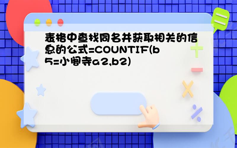 表格中查找同名并获取相关的信息的公式=COUNTIF(b5=小阁寺a2,b2)