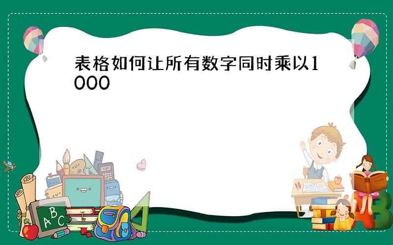 表格如何让所有数字同时乘以1000