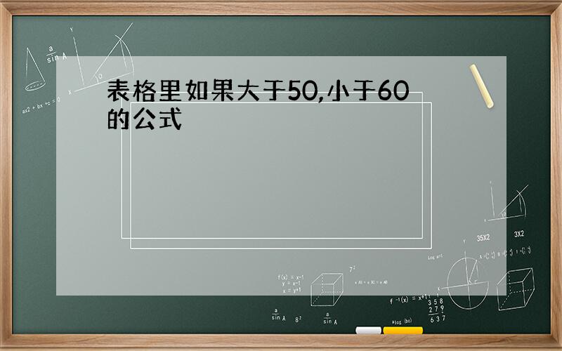 表格里如果大于50,小于60的公式