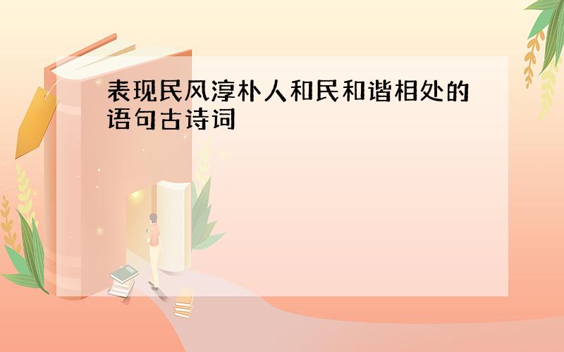 表现民风淳朴人和民和谐相处的语句古诗词