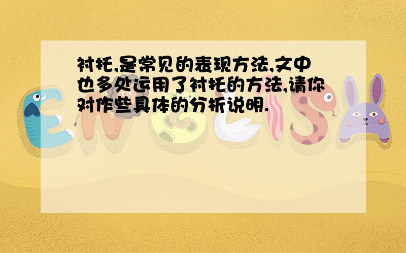 衬托,是常见的表现方法,文中也多处运用了衬托的方法,请你对作些具体的分析说明.