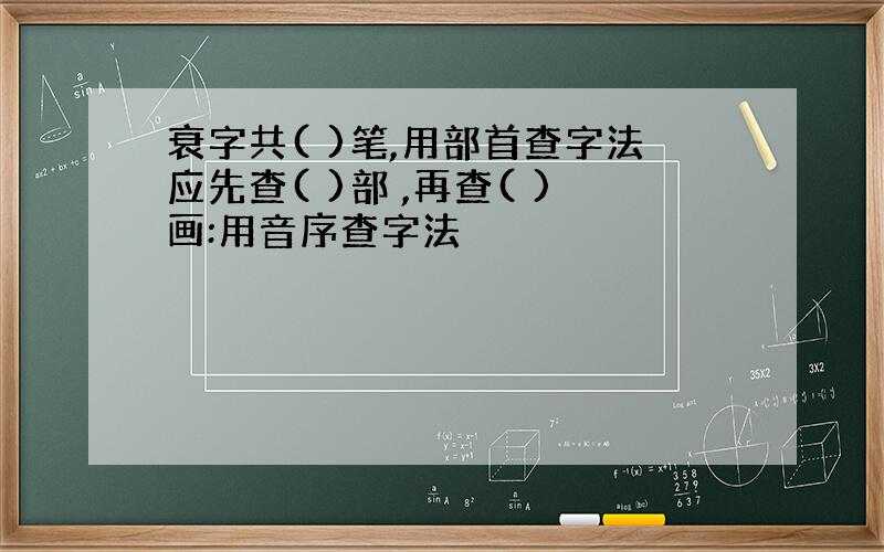 衰字共( )笔,用部首查字法应先查( )部 ,再查( )画:用音序查字法