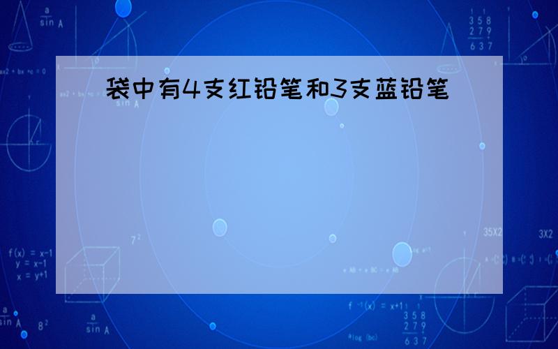 袋中有4支红铅笔和3支蓝铅笔