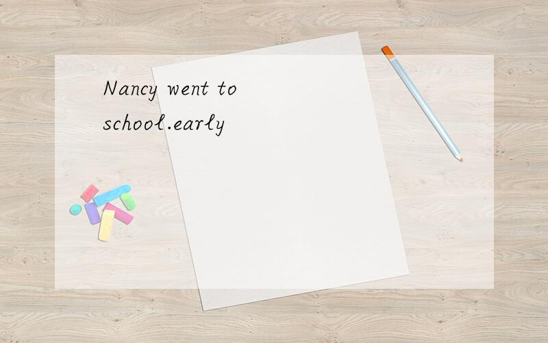 Nancy went to school.early